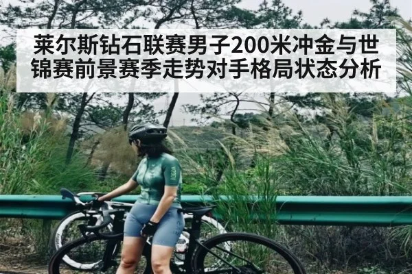 莱尔斯钻石联赛男子200米冲金与世锦赛前景赛季走势对手格局状态分析