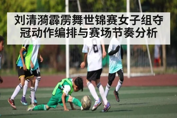 刘清漪霹雳舞世锦赛女子组夺冠动作编排与赛场节奏分析